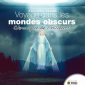 Voyage dans les mondes obscurs