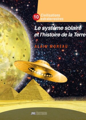 Le système solaire et l’histoire de la Terre – Civilisations extraterrestres – Tome X